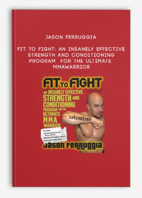 Jason Ferruggia - Fit to Fight: An Insanely Effective Strength and Conditioning Program for the Ultimate MMAWarrior