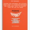 Joe Simonds - Fishing For Happiness - The Ultimate Cheat Sheet To Achieving Happiness And Fulfillment From Top Experts Over The Last 100 Years