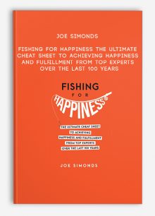 Joe Simonds - Fishing For Happiness - The Ultimate Cheat Sheet To Achieving Happiness And Fulfillment From Top Experts Over The Last 100 Years