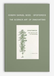 Joseph Samuel Bois - Epistemics - The science-art of innovating