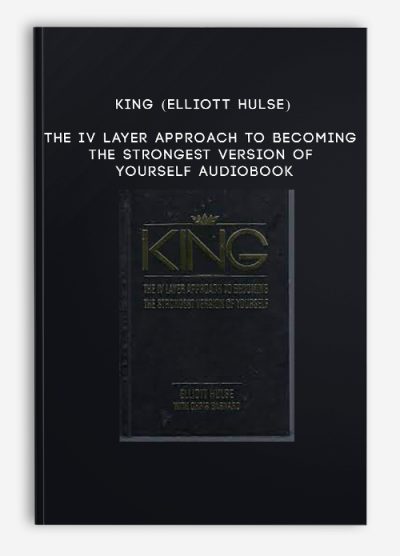 KING (Elliott Hulse) - The IV Layer Approach to Becoming the Strongest Version of Yourself Audiobook