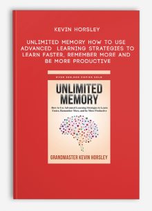 Kevin Horsley - Unlimited Memory: How to Use Advanced Learning Strategies to Learn Faster, Remember More and Be More Productive