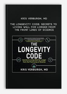 Kris Verburgh, MD - The Longevity Code: Secrets to Living Well for Longer from the Front Lines of Science