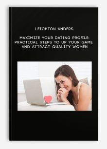 Leighton Anders - Maximize Your Dating Profile: Practical Steps To Up Your Game And Attract Quality Women