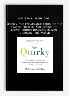 Melissa A. Schilling - Quirky: The Remarkable Story of the Traits, Foibles, and Genius of Breakthrough Innovators Who Changed the World