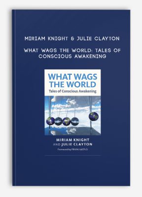 Miriam Knight & Julie Clayton - What Wags the World: Tales of Conscious Awakening