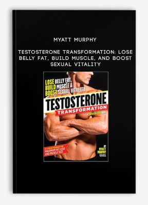 Myatt Murphy - Testosterone Transformation: Lose Belly Fat, Build Muscle, and Boost Sexual Vitality