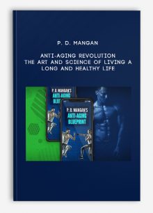 P. D. Mangan - Anti-Aging Revolution - The Art and Science of Living a Long and Healthy Life