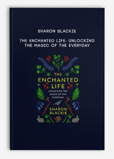 Sharon Blackie - The Enchanted Life: Unlocking the Magic of the Everyday