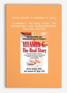 Steve Hickey & Andrew W. Saul - Vitamin C: The Real Story, the Remarkable and Controversial Healing Factor