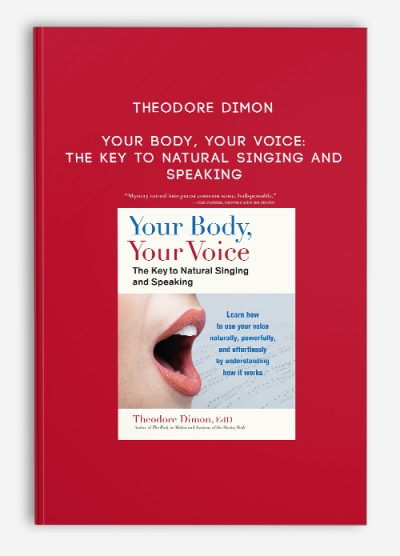 Theodore Dimon - Your Body, Your Voice: The Key to Natural Singing and Speaking