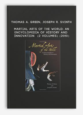 Thomas A. Green, Joseph R. Svinth - Martial Arts of the World: An Encyclopedia of History and Innovation (2 volumes) (2010)