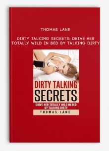 Thomas Lane - Dirty Talking Secrets: Drive Her Totally Wild In Bed By Talking Dirty