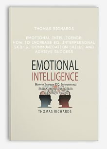 Thomas Richards - Emotional Intelligence: How to Increase EQ, Interpersonal Skills, Communication Skills and Achieve Success