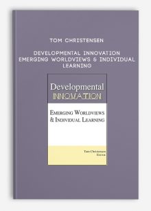 Tom Christensen - Developmental Innovation - Emerging Worldviews & Individual Learning