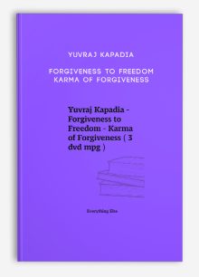 Yuvraj Kapadia - Forgiveness to Freedom - Karma of Forgiveness