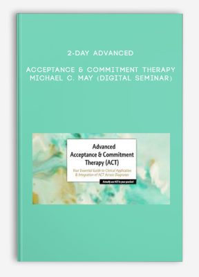 2-Day Advanced Acceptance & Commitment Therapy - MICHAEL C. MAY (Digital Seminar)
