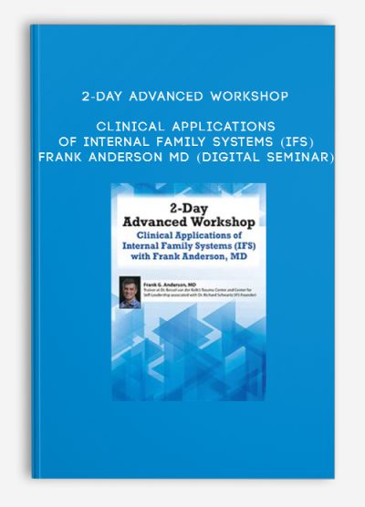 2-Day Advanced Workshop: Clinical Applications of Internal Family Systems (IFS) - Frank Anderson MD (Digital Seminar)