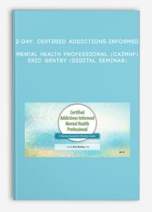 2-Day: Certified Addictions-Informed Mental Health Professional (CAIMHP) - ERIC GENTRY (Digital Seminar)