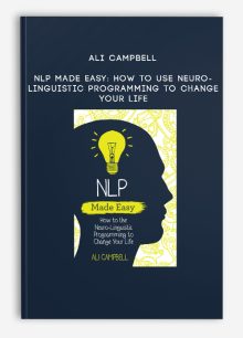 Ali Campbell - NLP Made Easy: How to Use Neuro-Linguistic Programming to Change Your Life