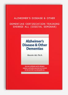 Alzheimer’s Disease & Other Dementias Certification Training - SHERRIE ALL (Digital Seminar)