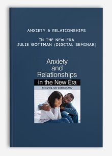 Anxiety & Relationships in the New Era - JULIE GOTTMAN (Digital Seminar)