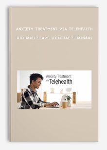Anxiety Treatment via Telehealth - RICHARD SEARS (Digital Seminar)