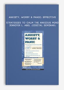 Anxiety, Worry & Panic: Effective Strategies to Calm the Anxious Mind - JENNIFER L. ABEL (Digital Seminar)