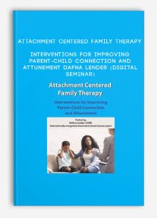 Attachment Centered Family Therapy: Interventions for Improving Parent-Child Connection and Attunement - DAFNA LENDER (Digital Seminar)