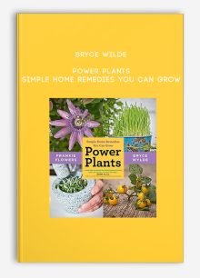 Bryce Wilde - Power Plants: Simple Home Remedies You Can Grow