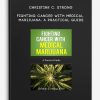 Christine C. Strong - Fighting Cancer With Medical Marijuana: A Practical Guide
