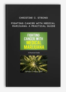 Christine C. Strong - Fighting Cancer With Medical Marijuana: A Practical Guide