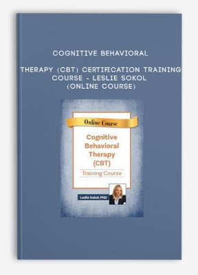 Cognitive Behavioral Therapy (CBT) Certification Training Course - LESLIE SOKOL (Online Course)