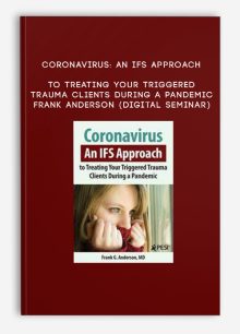 Coronavirus: An IFS Approach to Treating Your Triggered Trauma Clients During a Pandemic - FRANK ANDERSON (Digital Seminar)