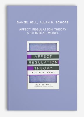 Daniel Hill, Allan N. Schore - Affect Regulation Theory - A Clinical Model