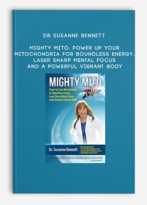 Dr Susanne Bennett - Mighty Mito: Power Up Your Mitochondria for Boundless Energy, Laser Sharp Mental Focus and a Powerful Vibrant Body