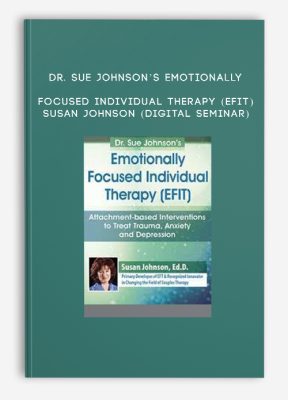 Dr. Sue Johnson’s Emotionally Focused Individual Therapy (EFIT) - SUSAN JOHNSON (Digital Seminar)
