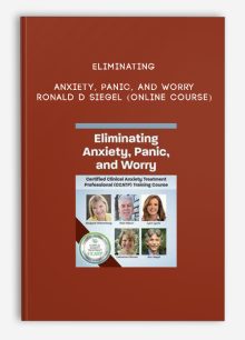 Eliminating Anxiety, Panic, and Worry - RONALD D SIEGEL (Online Course)