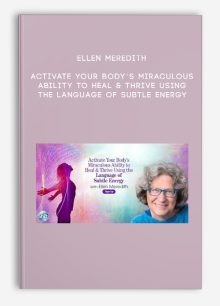 Ellen Meredith – Activate Your Body’s Miraculous Ability to Heal & Thrive Using the Language of Subtle Energy