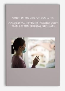 Grief in the Age of COVID-19: Compassion Fatigue? Zoomed Out? - TIAN DAYTON (Digital Seminar)