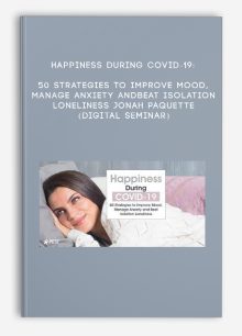 Happiness During COVID-19: 50 Strategies to Improve Mood, Manage Anxiety and Beat Isolation Loneliness - JONAH PAQUETTE (Digital Seminar)