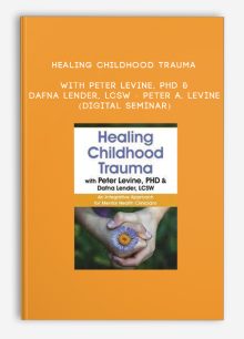 Healing Childhood Trauma with Peter Levine, PhD & Dafna Lender, LCSW - PETER A. LEVINE (Digital Seminar)