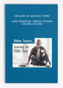 Healing in Anxious Times - LANE PEDERSON, MEGAN HOWARD (Online Course)