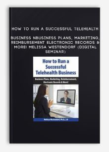 How to Run a Successful Telehealth Business: Business Plans, Marketing, Reimbursement, Electronic Records & More! - MELISSA WESTENDORF (Digital Seminar)