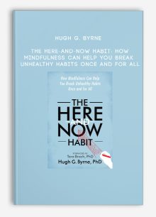 Hugh G. Byrne - The Here-and-Now Habit: How Mindfulness Can Help You Break Unhealthy Habits Once and for All