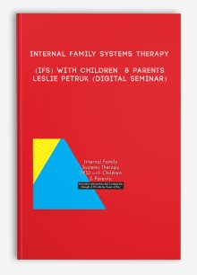 Internal Family Systems Therapy (IFS) with Children & Parents - LESLIE PETRUK (Digital Seminar)