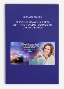 Jeralyn Glass – Bridging Heaven & Earth With the Healing Sounds of Crystal Bowls