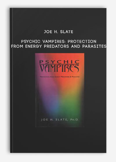 Joe H. Slate - Psychic Vampires: Protection from Energy Predators and Parasites