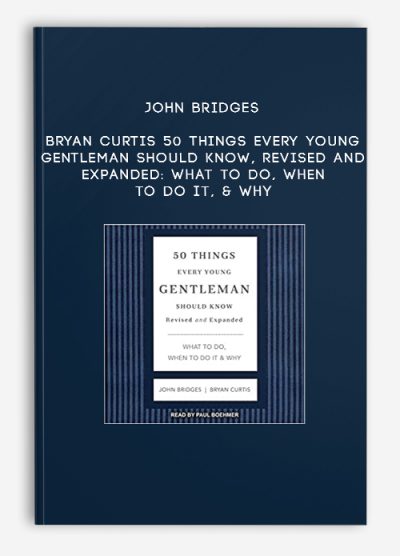 John Bridges, Bryan Curtis - 50 Things Every Young Gentleman Should Know, Revised and Expanded: What to Do, When to Do It, & Why