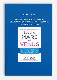 John Gray - Beyond Mars and Venus - Relationship Skills for Today’s Complex World